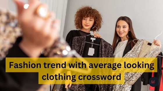 fashion trend with average looking clothing crossword